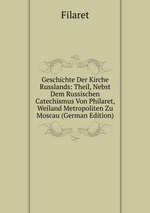 Geschichte Der Kirche Russlands: Theil, Nebst Dem Russischen Catechismus Von Philaret, Weiland Metropoliten Zu Moscau (German Edition)
