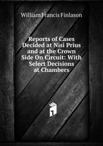 Reports of Cases Decided at Nisi Prius and at the Crown Side On Circuit: With Select Decisions at Chambers