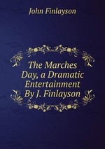 The Marches Day, a Dramatic Entertainment By J. Finlayson