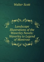 Landscape Illustrations of the Waverley Novels: Waverley to Legend of Montrose