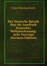 Der Deutsche Sprach Bau Als Ausdruck Deutscher Weltanschauung: Acht Vortrge (German Edition)