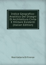 Indice Geografico-Analitico Dei Disegni Di Architettura Civile E Militare Esistenti (Italian Edition)