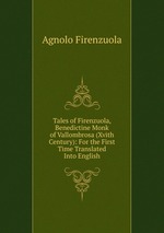 Tales of Firenzuola, Benedictine Monk of Vallombrosa (Xvith Century): For the First Time Translated Into English
