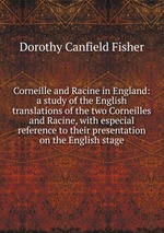 Corneille and Racine in England: a study of the English translations of the two Corneilles and Racine, with especial reference to their presentation on the English stage
