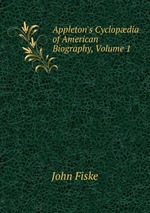 Appleton`s Cyclopdia of American Biography, Volume 1