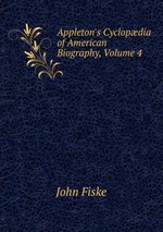 Appleton`s Cyclopdia of American Biography, Volume 4