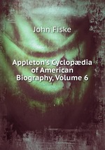 Appleton`s Cyclopdia of American Biography, Volume 6