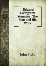 . Edward Livingston Youmans: The Man and His Work