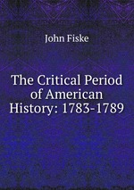 The Critical Period of American History: 1783-1789