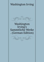 Washington Irving`s Sammtliche Werke . (German Edition)