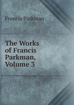 The Works of Francis Parkman, Volume 3