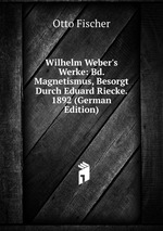 Wilhelm Weber`s Werke: Bd. Magnetismus, Besorgt Durch Eduard Riecke. 1892 (German Edition)