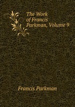 The Work of Francis Parkman, Volume 9