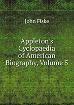 Appleton`s Cyclopaedia of American Biography, Volume 5