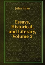 Essays, Historical, and Literary, Volume 2
