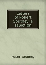Letters of Robert Southey: a selection