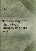The cowboy and the lady, a comedy in three acts