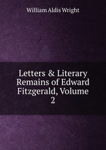 Letters & Literary Remains of Edward Fitzgerald, Volume 2