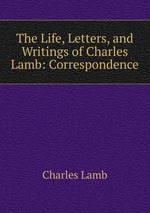The Life, Letters, and Writings of Charles Lamb: Correspondence