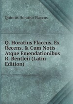 Q. Horatius Flaccus, Ex Recens. & Cum Notis Atque Emendationibus R. Bentleii (Latin Edition)