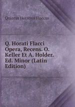Q. Horati Flacci Opera, Recens. O. Keller Et A. Holder. Ed. Minor (Latin Edition)
