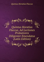 Quintus Horatius Flaccus, Ad Lectiones Probatiores Diligenter Emendatus (Latin Edition)