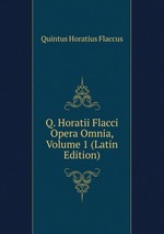 Q. Horatii Flacci Opera Omnia, Volume 1 (Latin Edition)