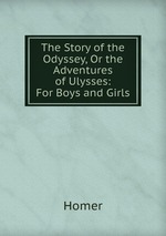 The Story of the Odyssey, Or the Adventures of Ulysses: For Boys and Girls