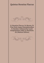 Q. Horatius Flaccus, Ex Recens. Et Cum Notis Atque Emendationibus R. Bentleii. Followed By Caroli Zangemeisteri Index in Horatium. Ed (Maltese Edition)