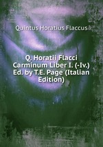 Q. Horatii Flacci Carminum Liber I. (-Iv.) Ed. by T.E. Page (Italian Edition)