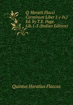Q. Horatii Flacci Carminum Liber I. (-Iv.) Ed. by T.E. Page. Lib.1-3 (Italian Edition)