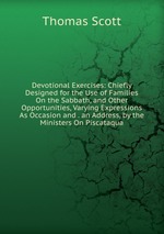 Devotional Exercises: Chiefly Designed for the Use of Families On the Sabbath, and Other Opportunities, Varying Expressions As Occasion and . an Address, by the Ministers On Piscataqua