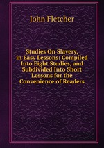 Studies On Slavery, in Easy Lessons: Compiled Into Eight Studies, and Subdivided Into Short Lessons for the Convenience of Readers