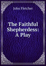The Faithful Shepherdess: A Play