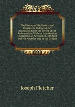 The History of the Revival and Progress of Independency in England Since the Period of the Reformation: With an Introduction Containing an Account of . of Christ and His Apostles and of the Gradua