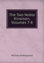 The Two Noble Kinsmen, Volumes 7-8