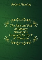 The Rise and Fall of Papacy; Discourses. Complete Ed. By T.N. Thomson