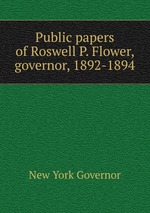 Public papers of Roswell P. Flower, governor, 1892-1894