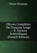 OEvres Compltes De Franois Arago .: -8. Notices Scientifiques (French Edition)