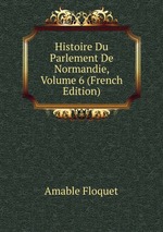Histoire Du Parlement De Normandie, Volume 6 (French Edition)