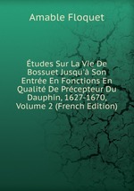 tudes Sur La Vie De Bossuet Jusqu` Son Entre En Fonctions En Qualit De Prcepteur Du Dauphin, 1627-1670, Volume 2 (French Edition)