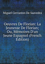 Oeuvres De Florian: La Jeunesse De Florian; Ou, Mmoires D`un Jeune Espagnol (French Edition)