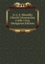 Ii. (i. E. Msodik) Ulszl Udvartartsa (1490-1516) (Hungarian Edition)