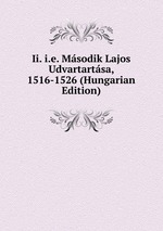 Ii. i.e. Msodik Lajos Udvartartsa, 1516-1526 (Hungarian Edition)