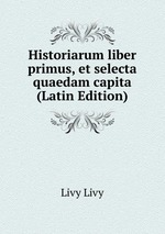 Historiarum liber primus, et selecta quaedam capita (Latin Edition)