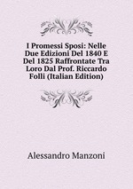 I Promessi Sposi: Nelle Due Edizioni Del 1840 E Del 1825 Raffrontate Tra Loro Dal Prof. Riccardo Folli (Italian Edition)