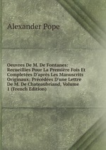 Oeuvres De M. De Fontanes: Recueillies Pour La Premire Fois Et Completes D`aprs Les Manuscrits Originaux; Prcdes D`une Lettre De M. De Chateaubriand, Volume 1 (French Edition)