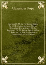 Oeuvres De M. De Fontanes: Lettre De M. De Chteaubriand. Notice Historique Par M. Roger. M. De Fontanes Par M. Sainte-Beuve. Odes Et Pomes. La . Posies Diverses. Variantes (French Edition)