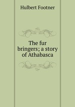 The fur bringers; a story of Athabasca