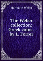 The Weber collection; Greek coins . by L. Forrer